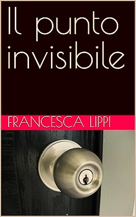 “IL PUNTO INVISIBILE”, THRILLER PSICOLOGICO INVESTIGATIVO DI FRANCESCA LIPPI